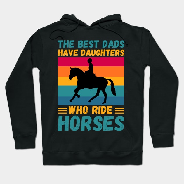 The Best Dads Have Daughters Who Ride Horses, Vintage Horse Rider Dad Hoodie by JustBeSatisfied